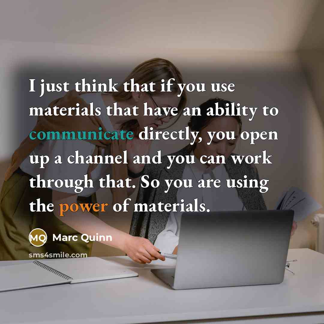 “I just think that if you use materials that have…” quote by Marc Quinn