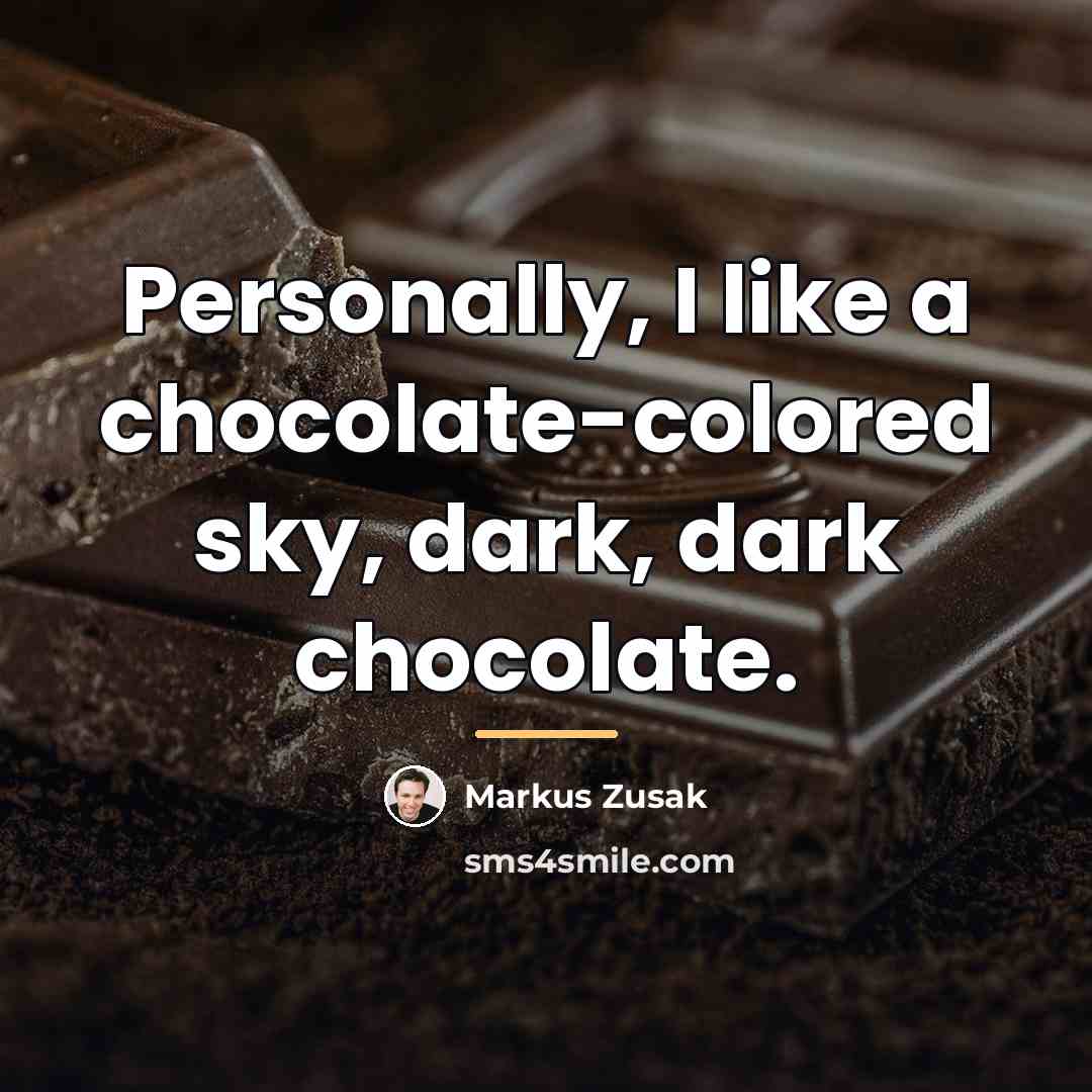 “Personally, I like a chocolate-colored sky, dark, dark chocolate.…” quote by Markus Zusak