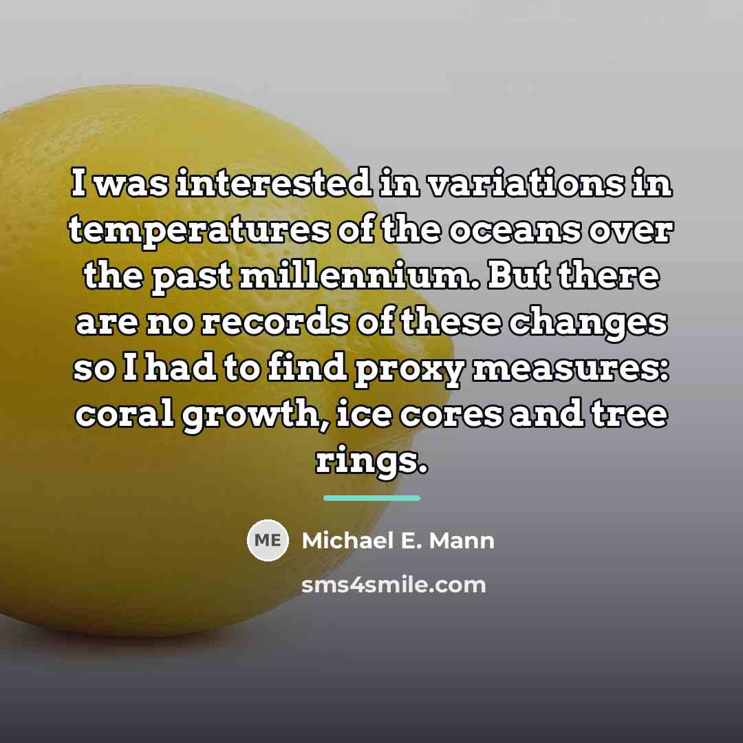 “I was interested in variations in temperatures of the oceans…” quote by Michael E. Mann