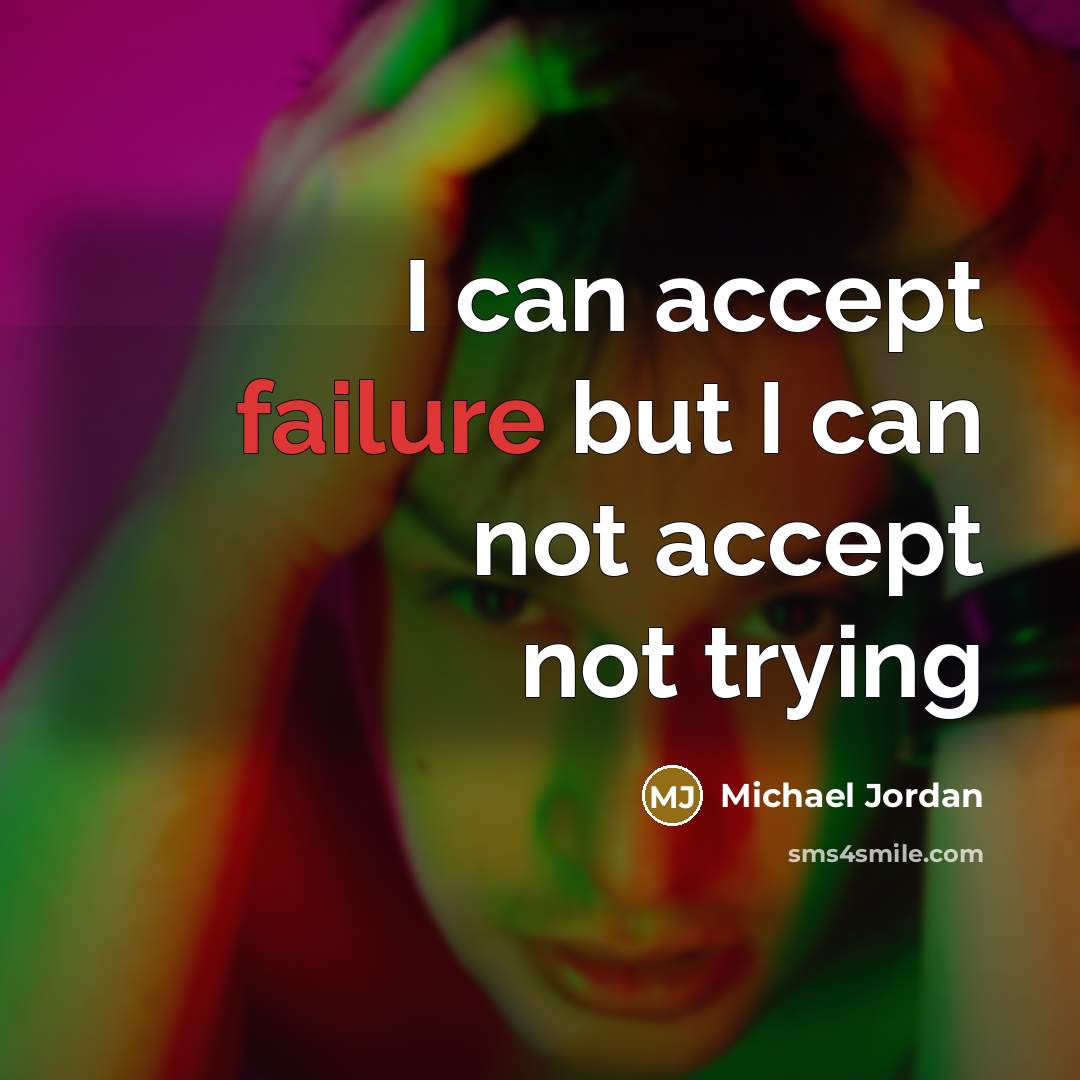 “I can accept failure but I can not accept not…” quote by Michael Jordan