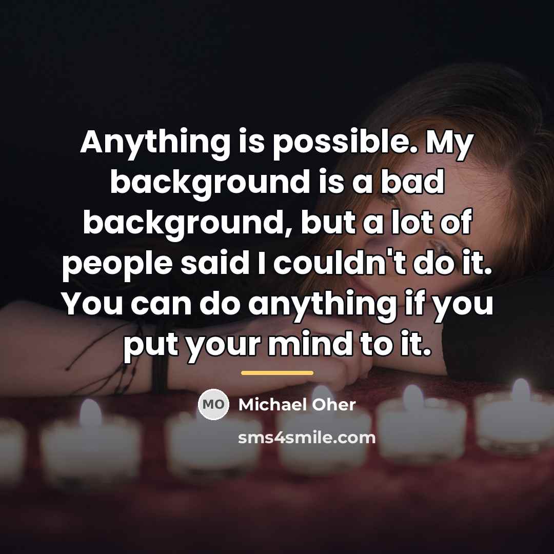 “Anything is possible. My background is a bad background, but…” quote by Michael Oher