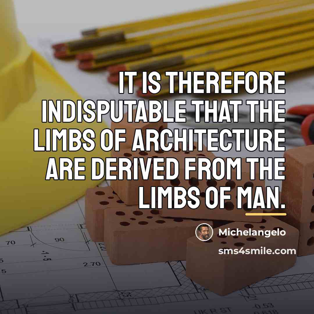 “It is therefore indisputable that the limbs of architecture are…” quote by Michelangelo