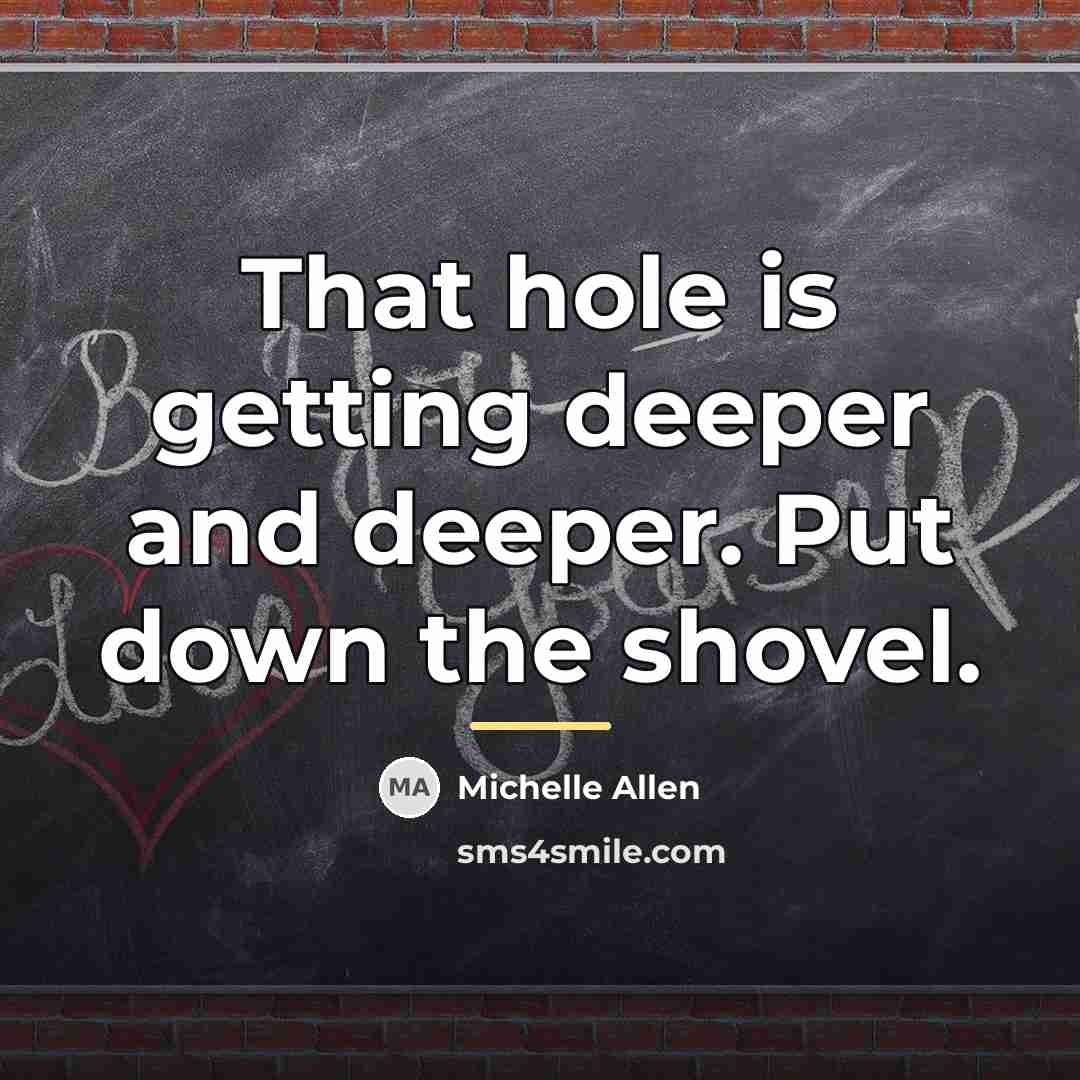 “That hole is getting deeper and deeper. Put down the…” quote by Michelle Allen