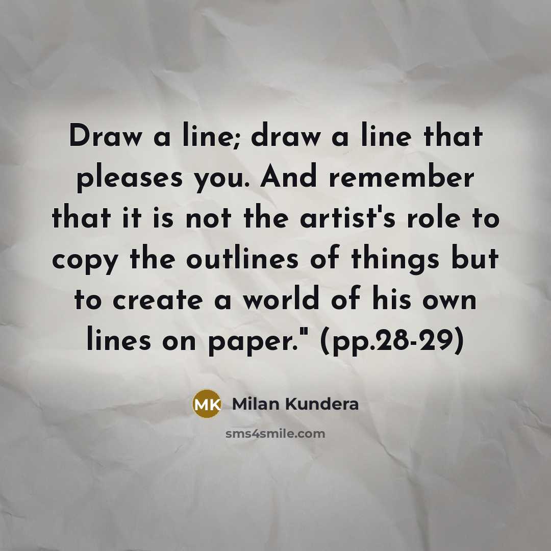 “Draw a line; draw a line that pleases you. And…” quote by Milan Kundera