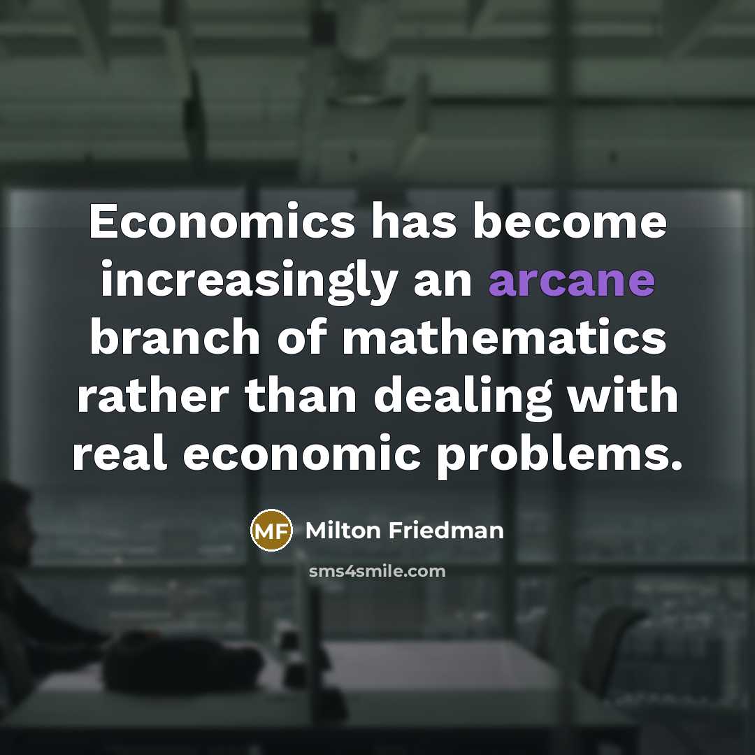 “Economics has become increasingly an arcane branch of mathematics rather…” quote by Milton Friedman