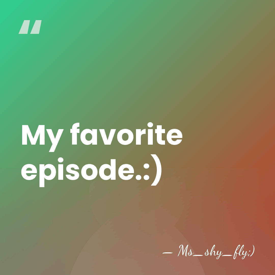My favorite episode.:) - Ms_Shy_fly;)