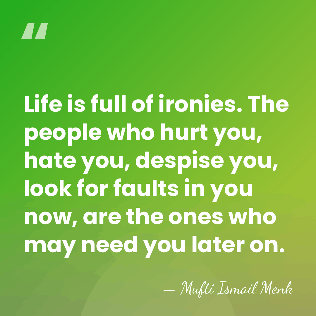 Life is full of ironies. The people who hurt you, hate you,&hellip; - Mufti Ismail Menk