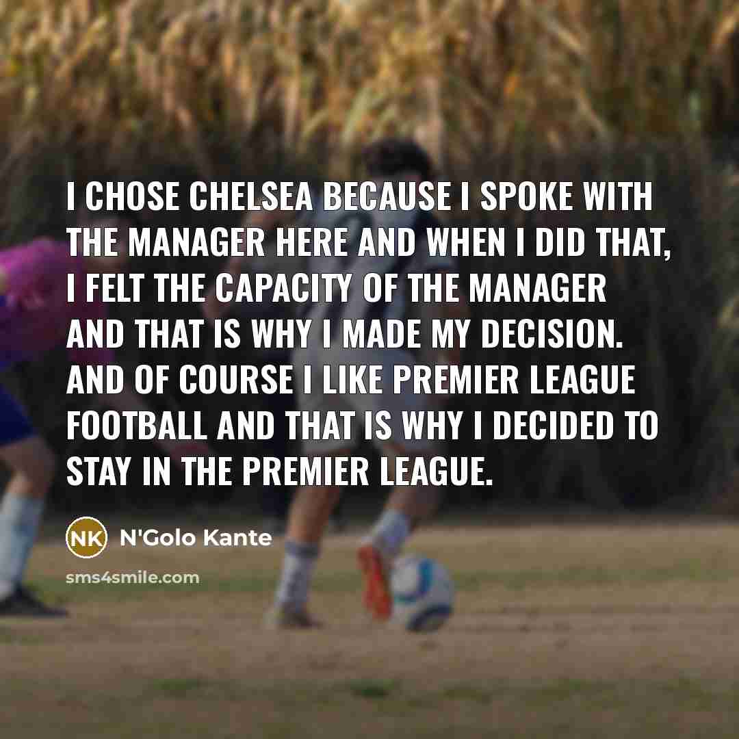 “I chose Chelsea because I spoke with the manager here…” quote by N'Golo Kante