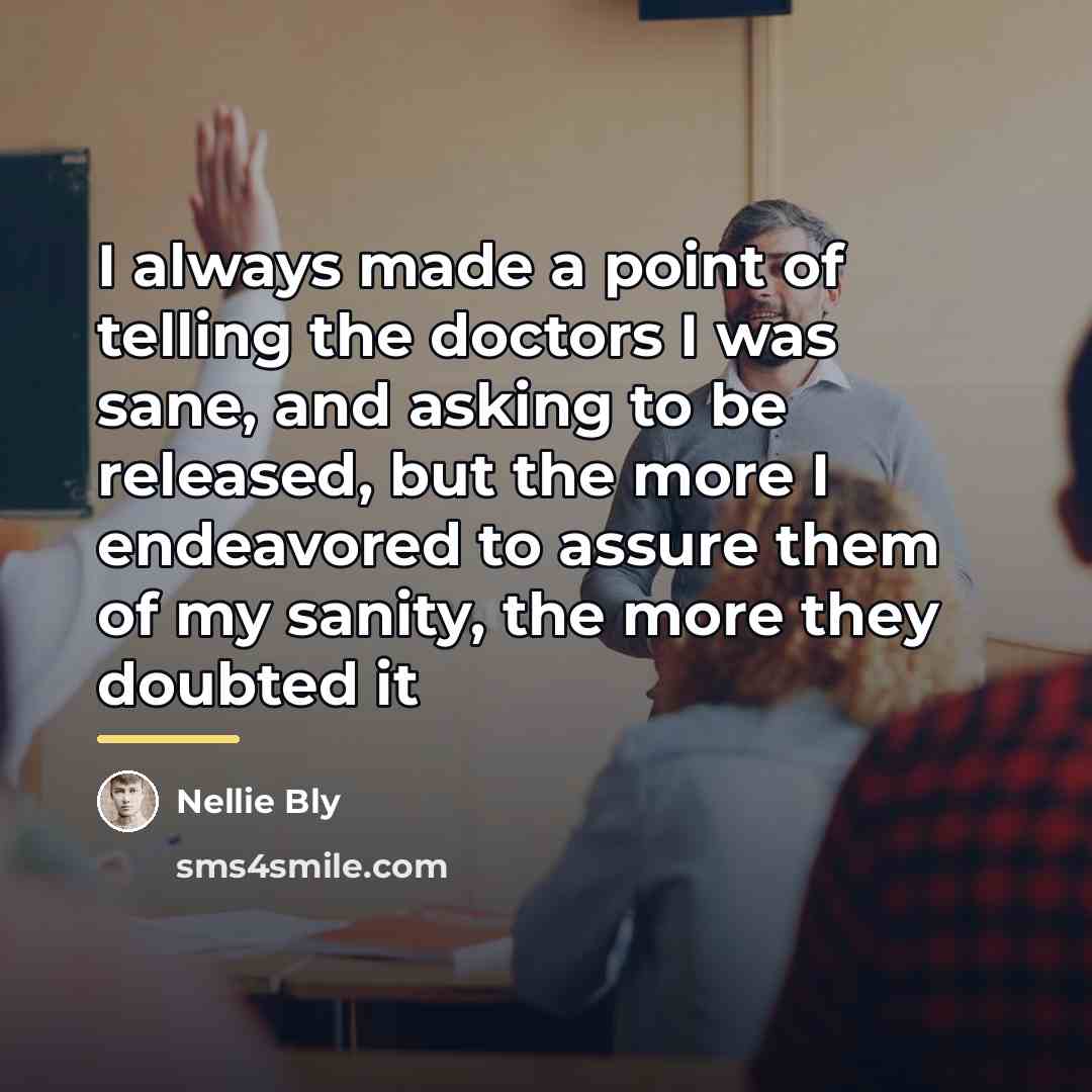 “I always made a point of telling the doctors I…” quote by Nellie Bly