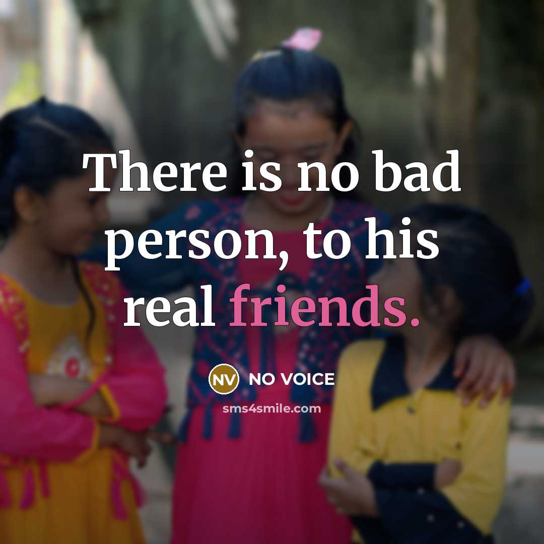 “There is no bad person, to his real friends.…” quote by NO VOICE
