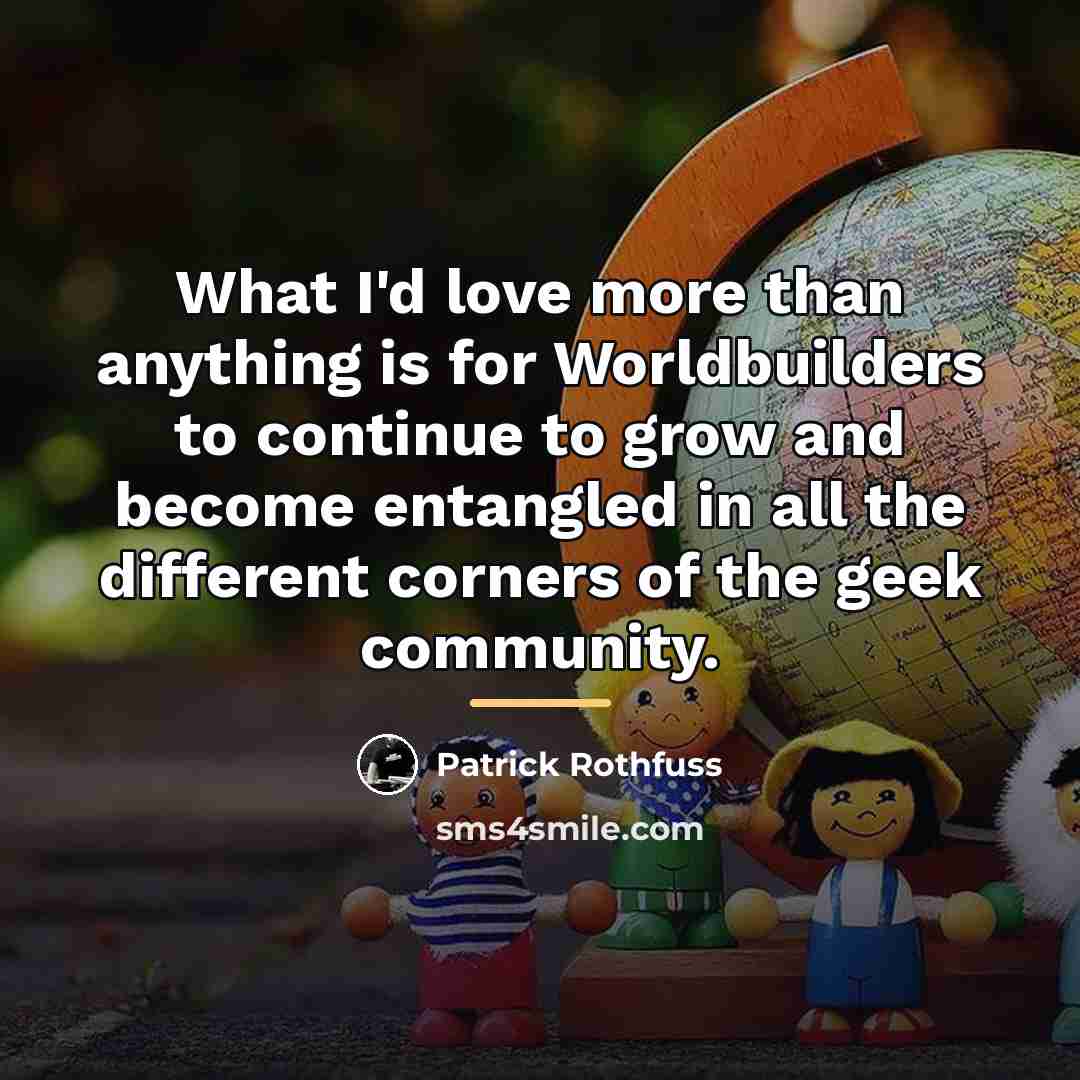 “What I'd love more than anything is for Worldbuilders to…” quote by Patrick Rothfuss