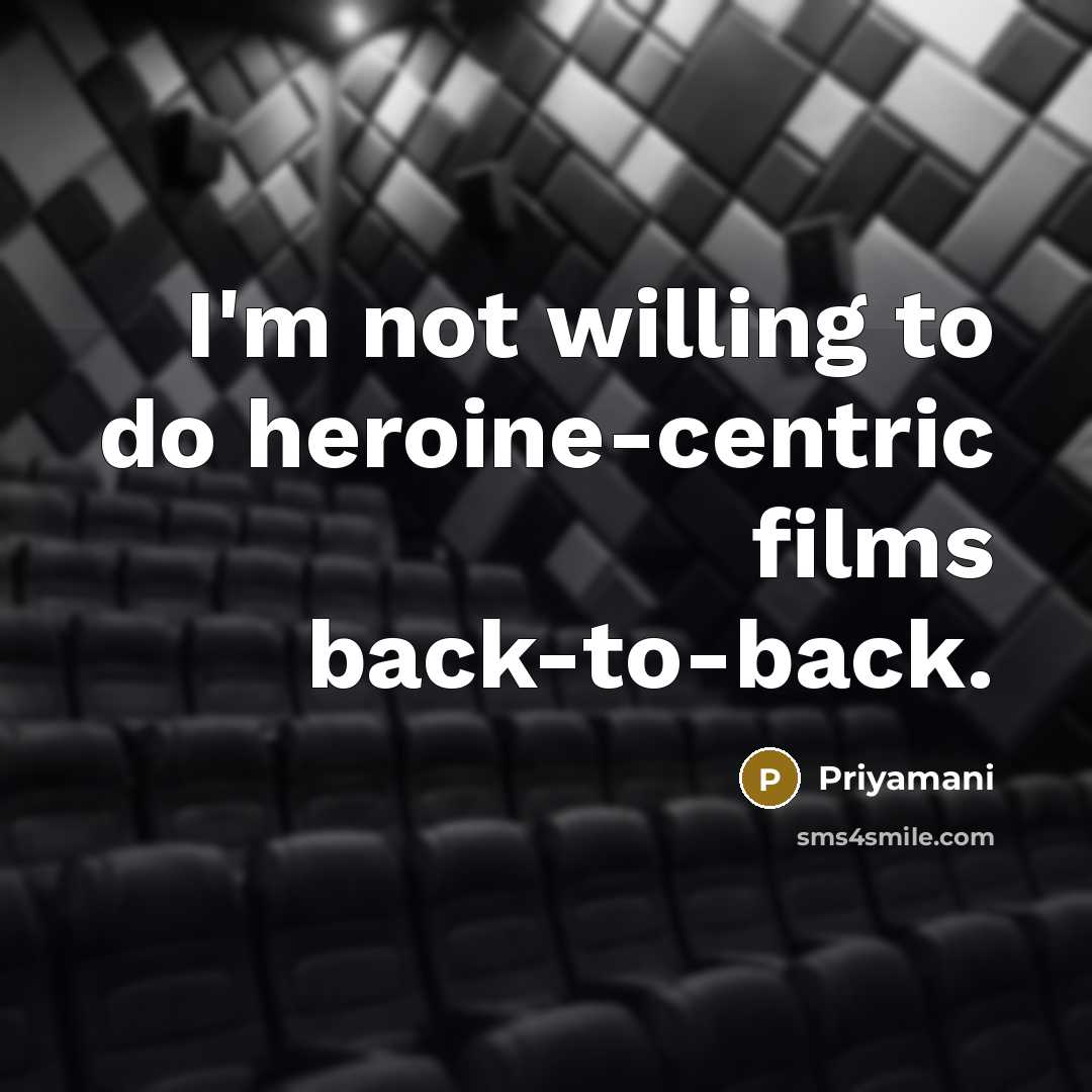 “I'm not willing to do heroine-centric films back-to-back.…” quote by Priyamani
