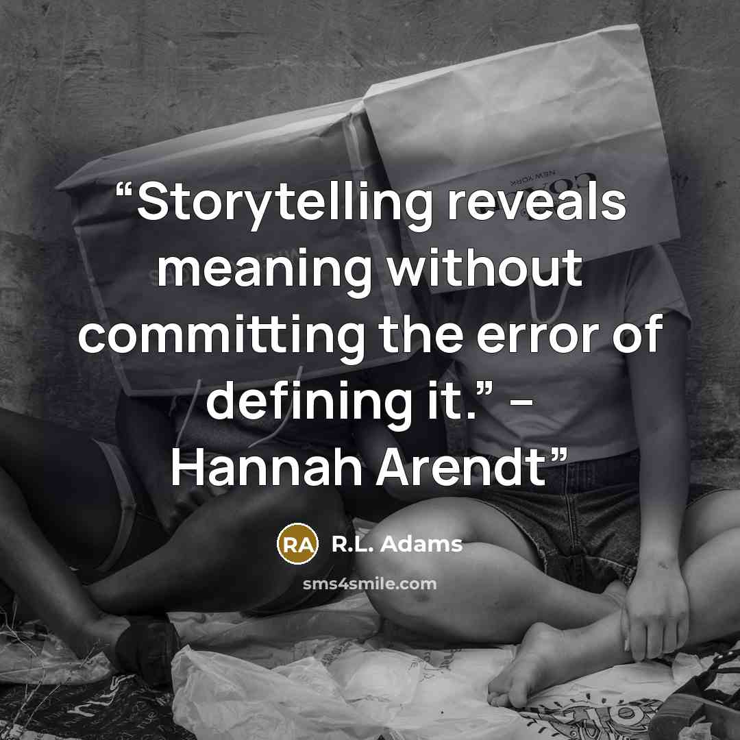 “Storytelling reveals meaning without committing the error of defining it.” – Hannah Arendt” quote by R.L. Adams