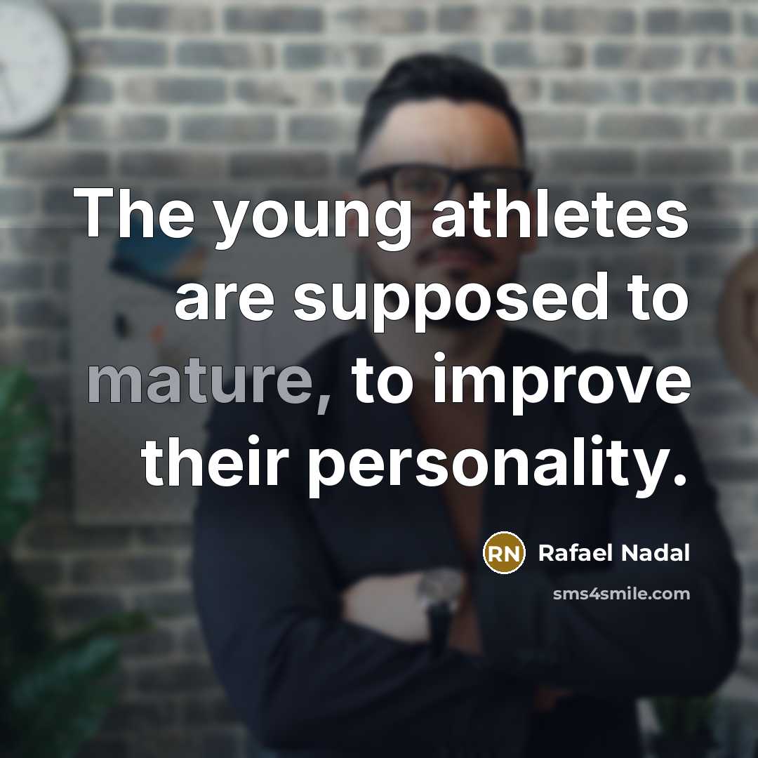 “The young athletes are supposed to mature, to improve their…” quote by Rafael Nadal