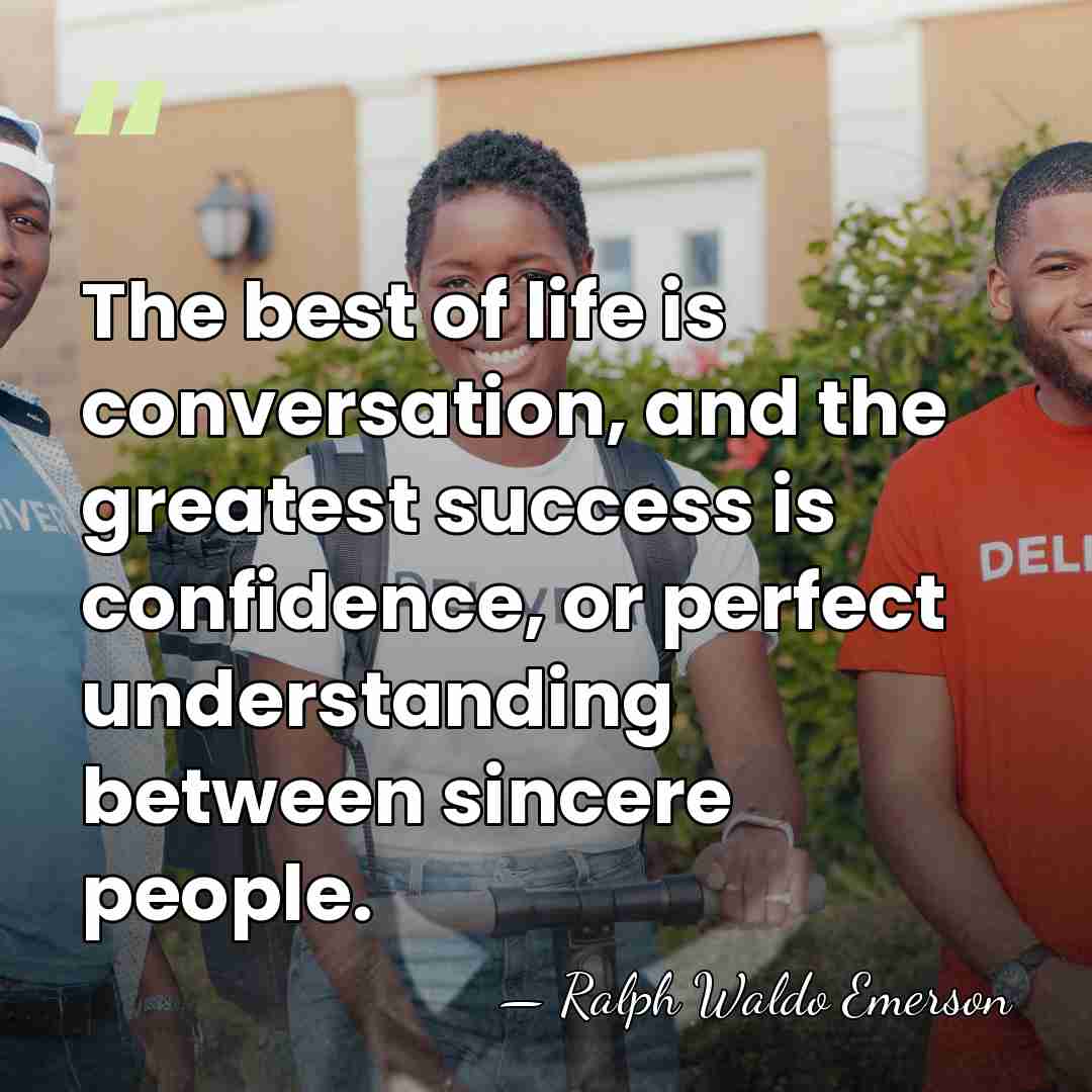 The best of life is conversation, and the greatest success is confidence,&hellip; - Ralph Waldo Emerson