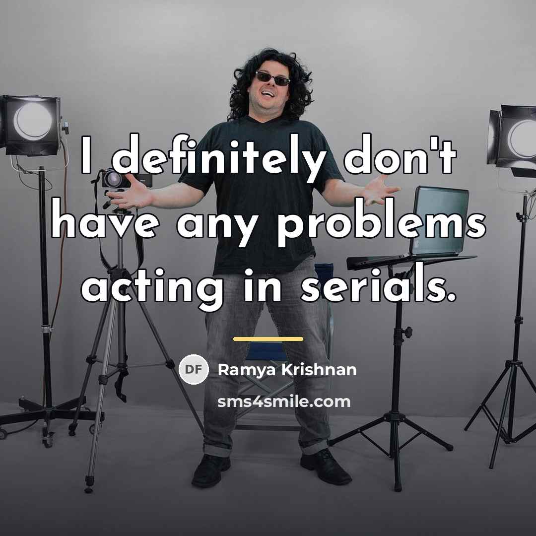 “I definitely don't have any problems acting in serials.…” quote by Ramya Krishnan