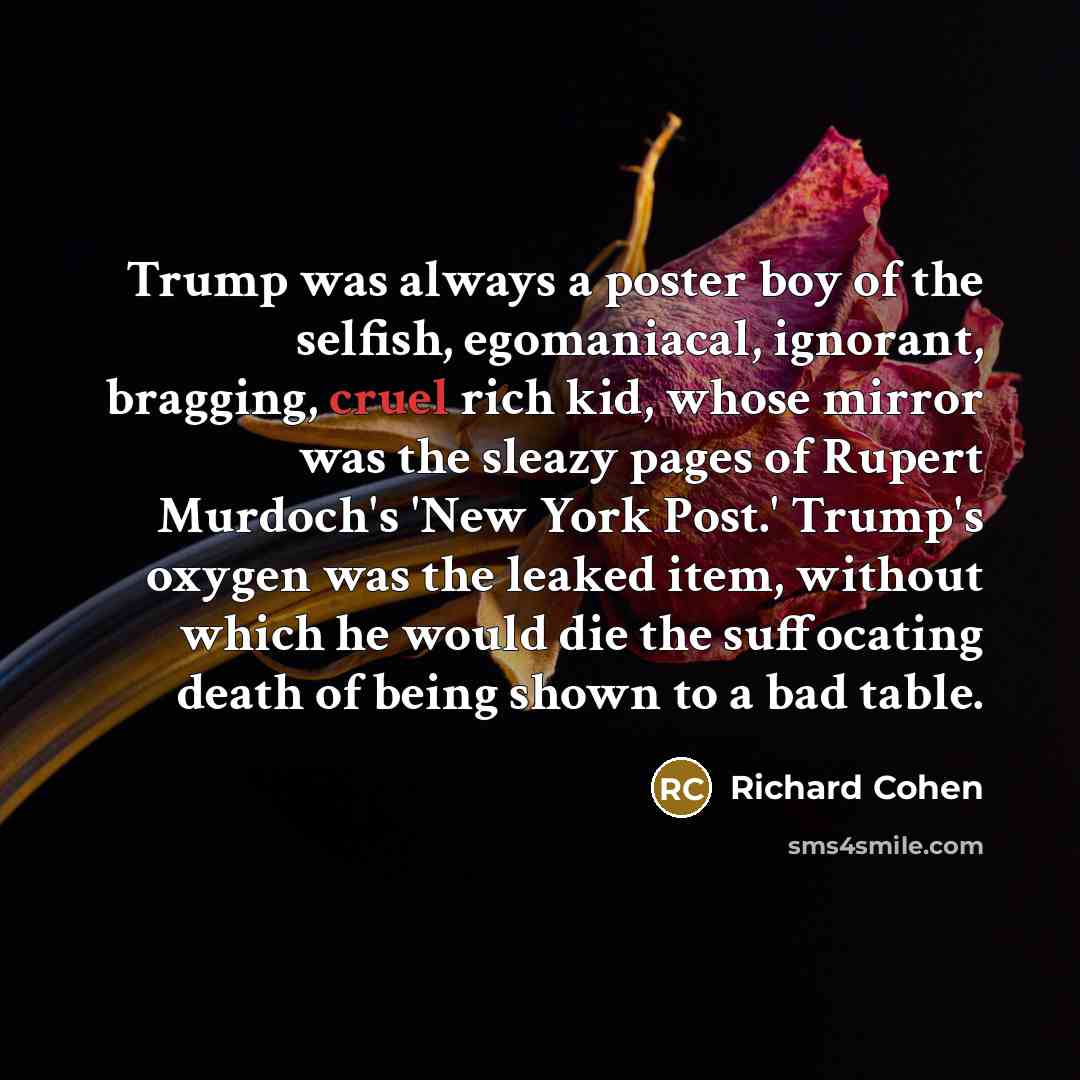 “Trump was always a poster boy of the selfish, egomaniacal,…” quote by Richard Cohen