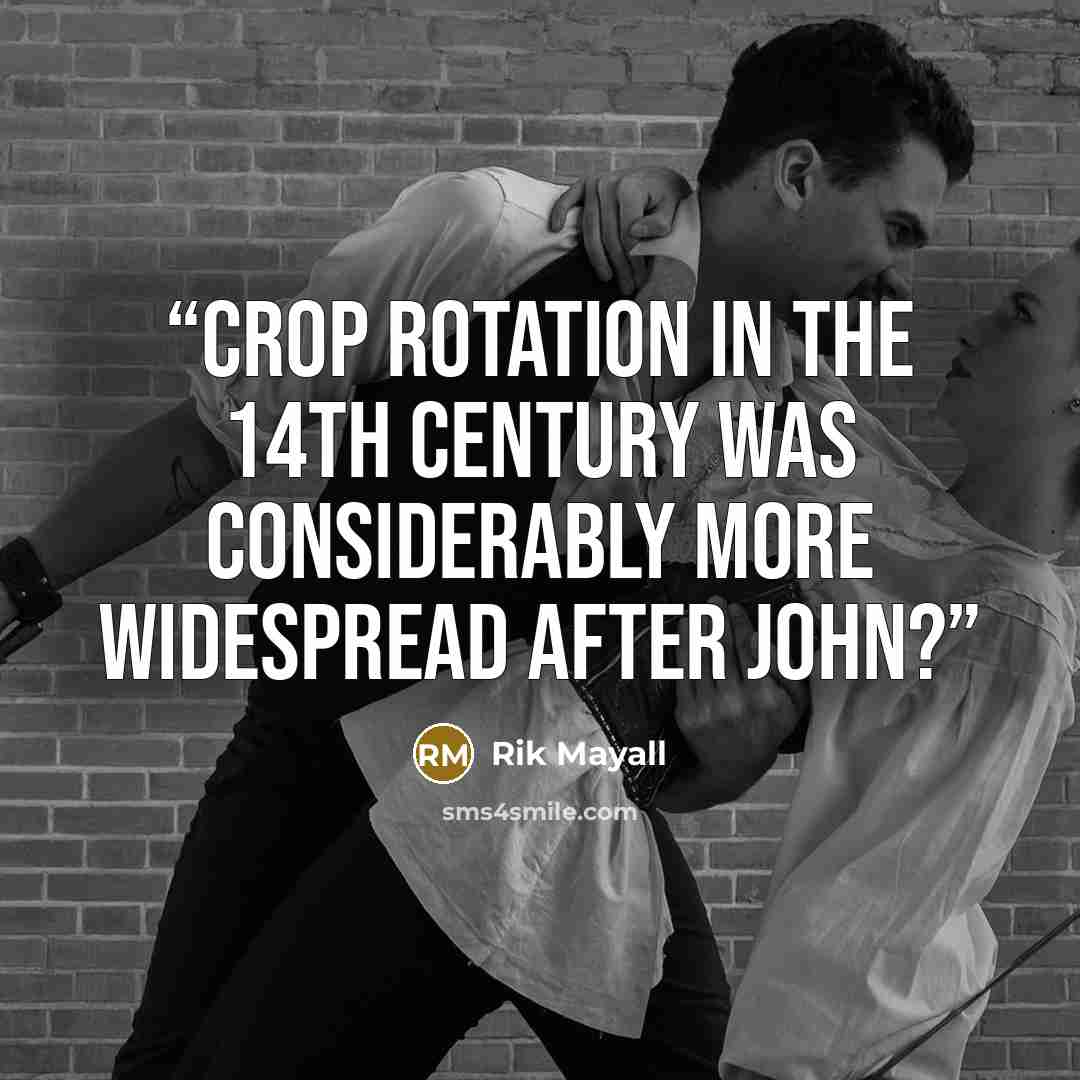 “Crop rotation in the 14th century was considerably more widespread after John?” quote by Rik Mayall