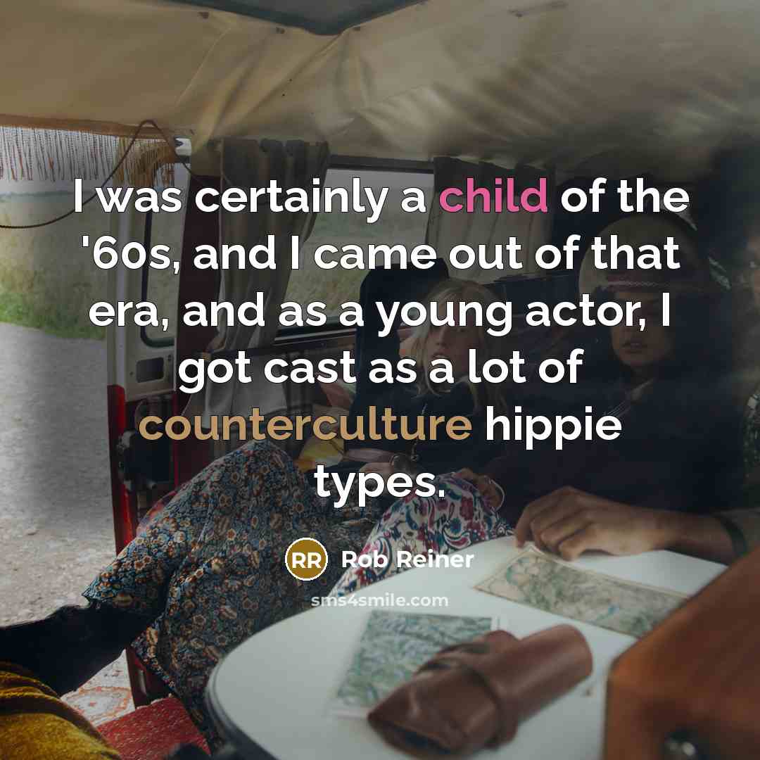 “I was certainly a child of the '60s, and I…” quote by Rob Reiner
