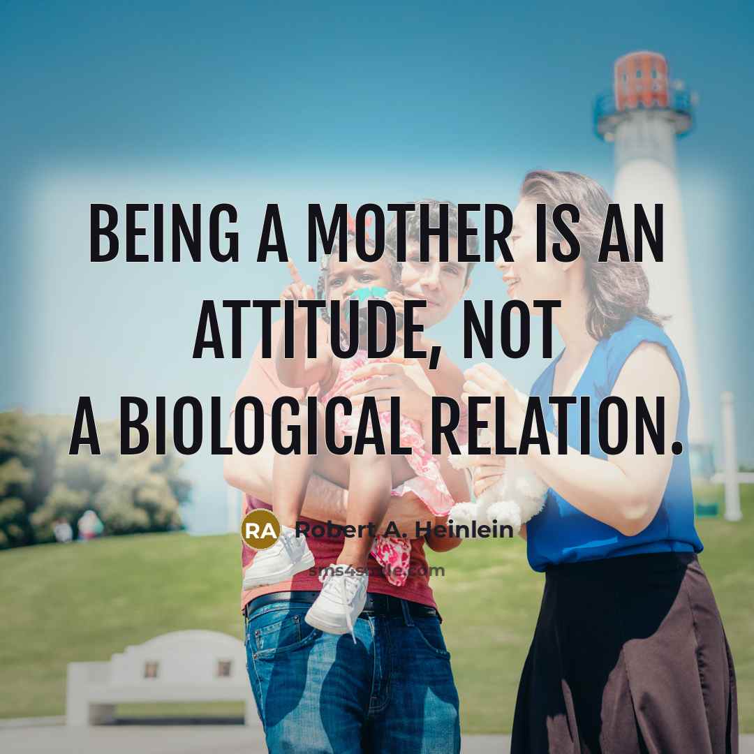 “Being a mother is an attitude, not a biological relation.…” quote by Robert A. Heinlein