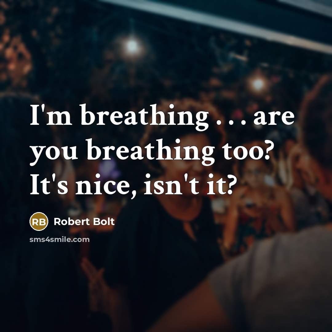 “I'm breathing . . . are you breathing too? It's…” quote by Robert Bolt