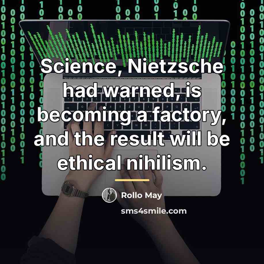 “Science, Nietzsche had warned, is becoming a factory, and the…” quote by Rollo May