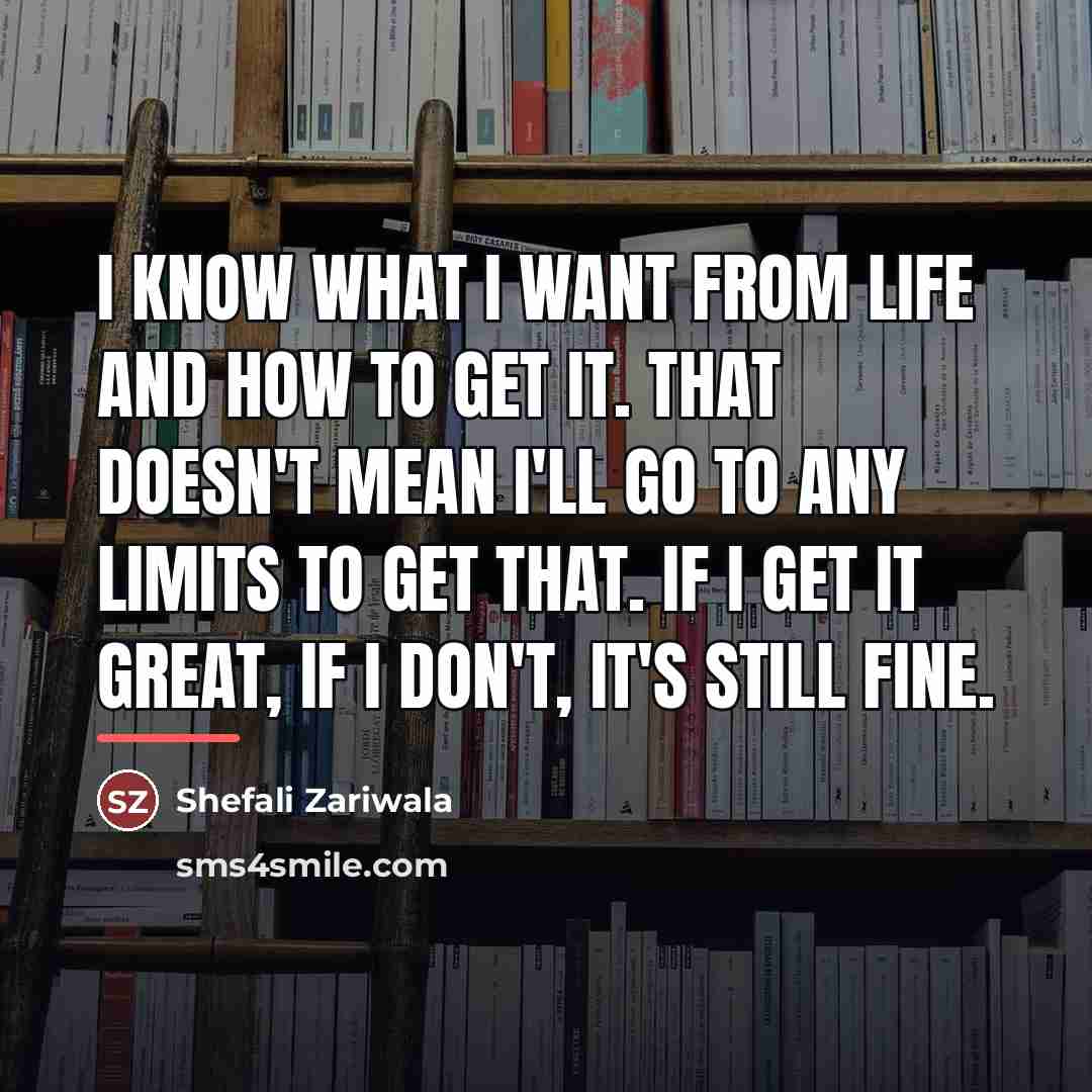 “I know what I want from life and how to…” quote by Shefali Zariwala