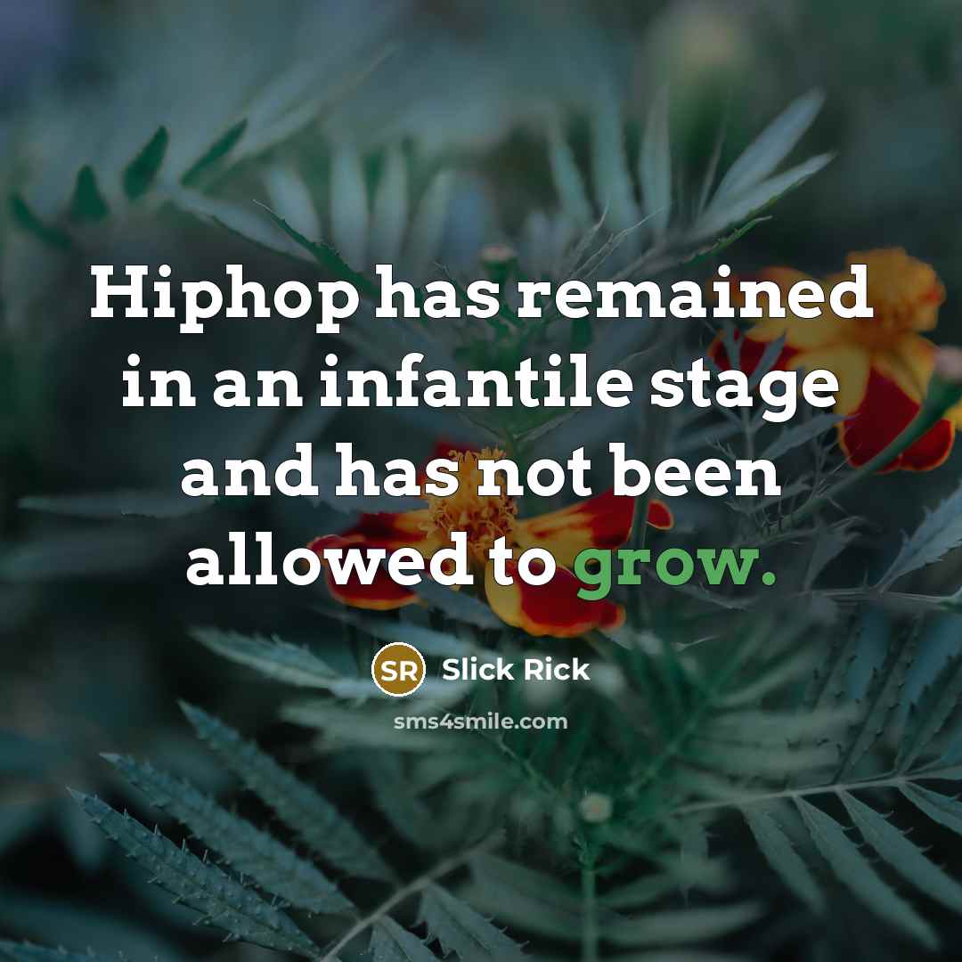 “Hiphop has remained in an infantile stage and has not…” quote by Slick Rick