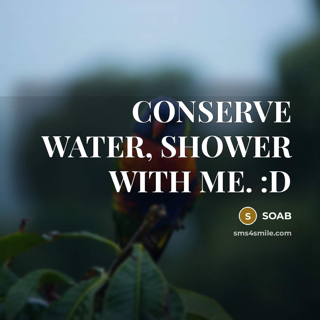 “CONSERVE WATER, SHOWER WITH ME. :D” quote by SOAB