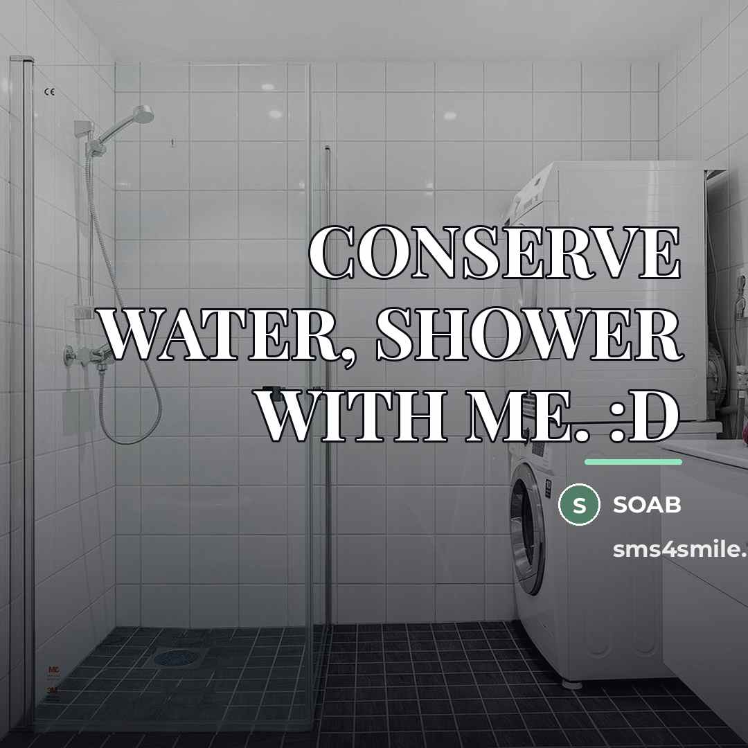 “CONSERVE WATER, SHOWER WITH ME. :D…” quote by SOAB