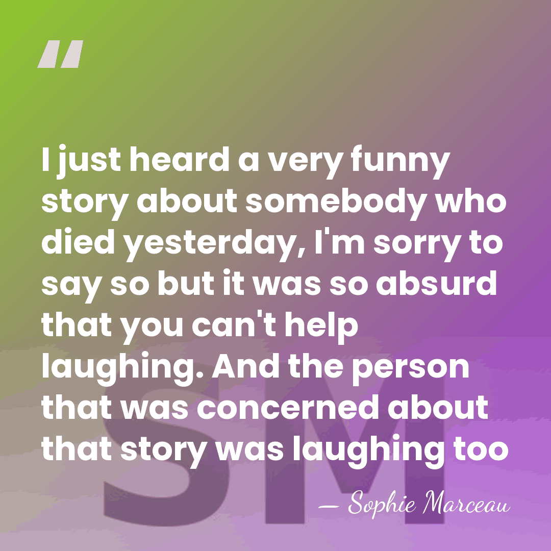 I just heard a very funny story about somebody who died yesterday,&hellip; - Sophie Marceau