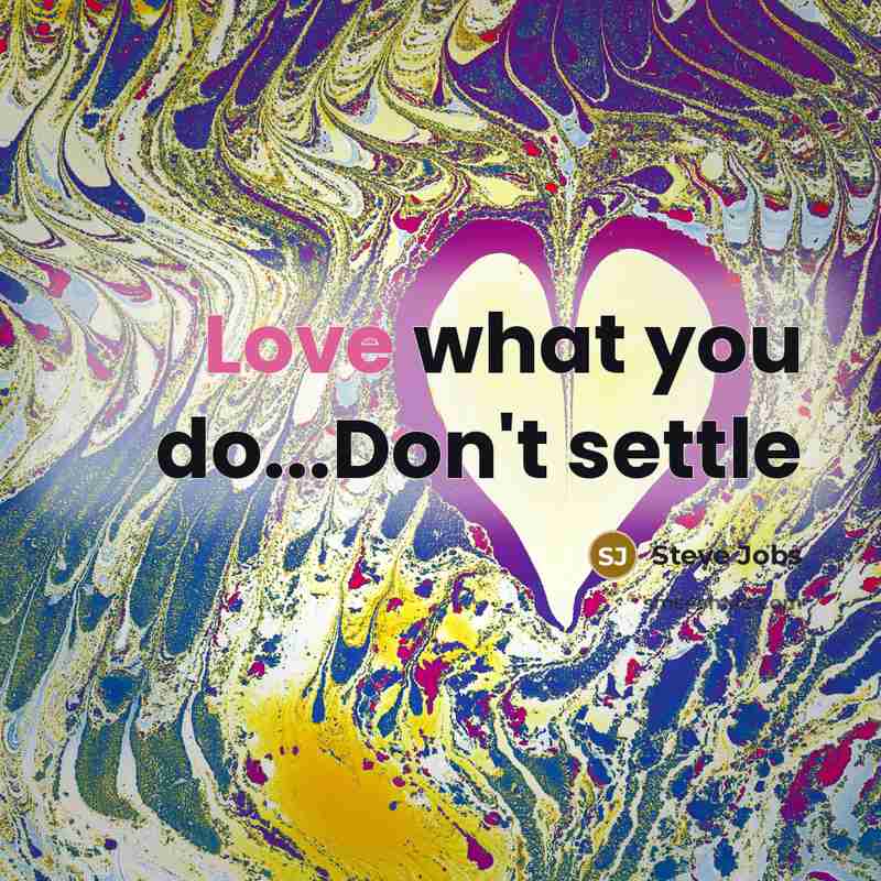 “Love what you do...Don't settle…” quote by Steve Jobs