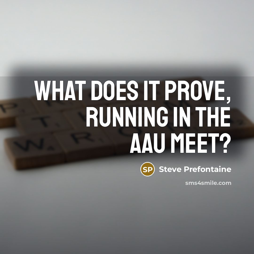 “What does it prove, running in the AAU meet?…” quote by Steve Prefontaine