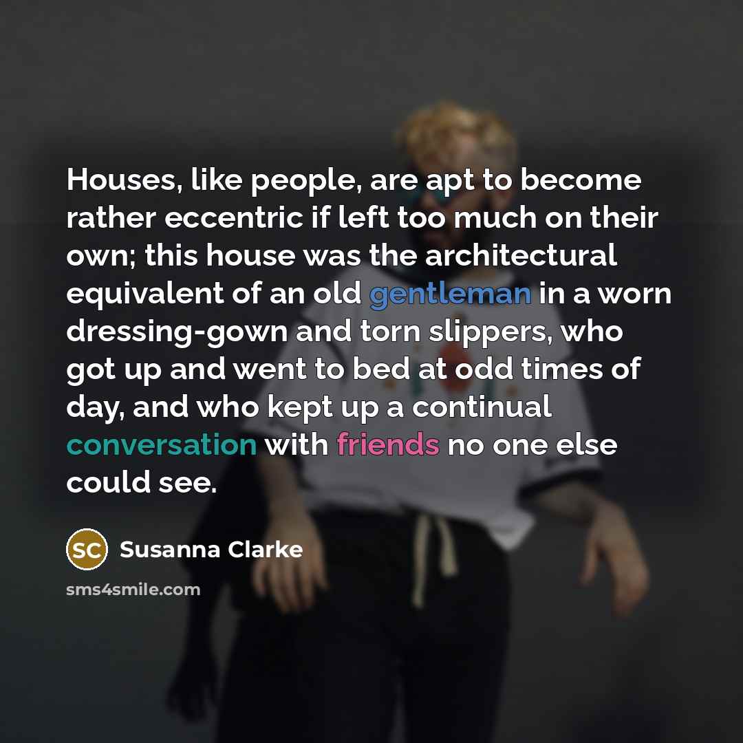 “Houses, like people, are apt to become rather eccentric if…” quote by Susanna Clarke
