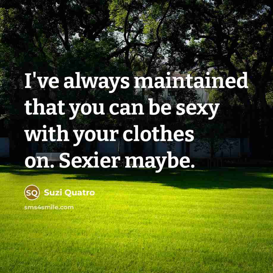 “I've always maintained that you can be sexy with your…” quote by Suzi Quatro