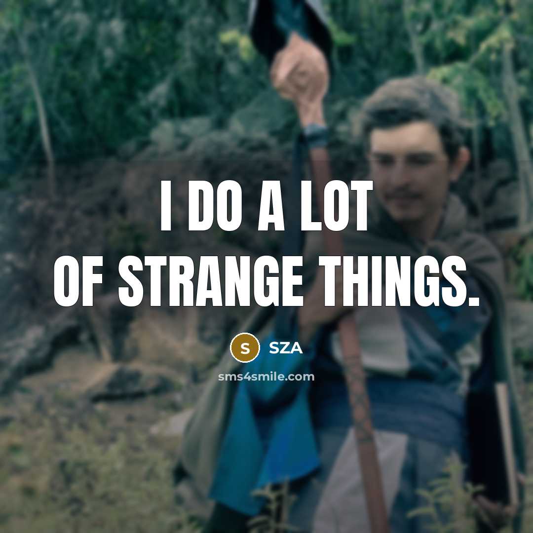 “I do a lot of strange things.…” quote by SZA