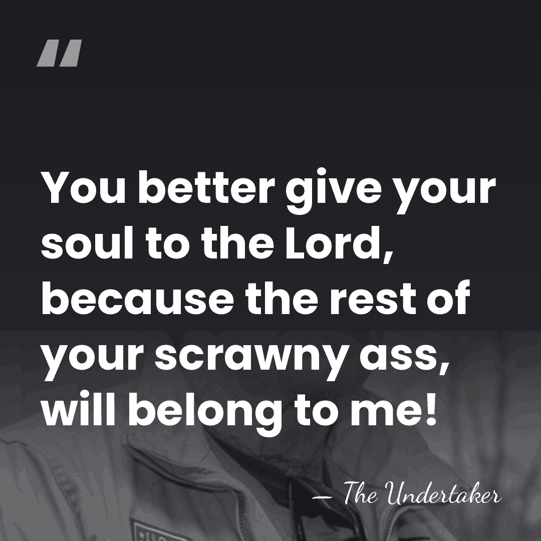 You better give your soul to the Lord, because the rest of&hellip; - The Undertaker