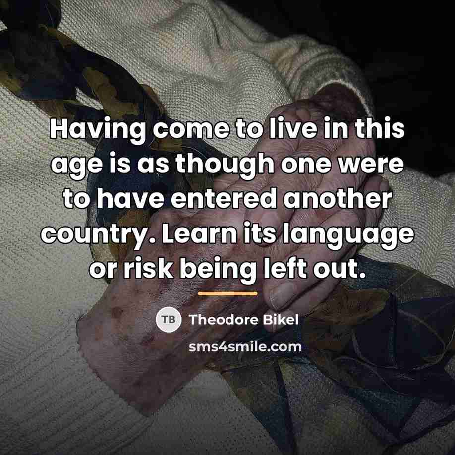 “Having come to live in this age is as though…” quote by Theodore Bikel