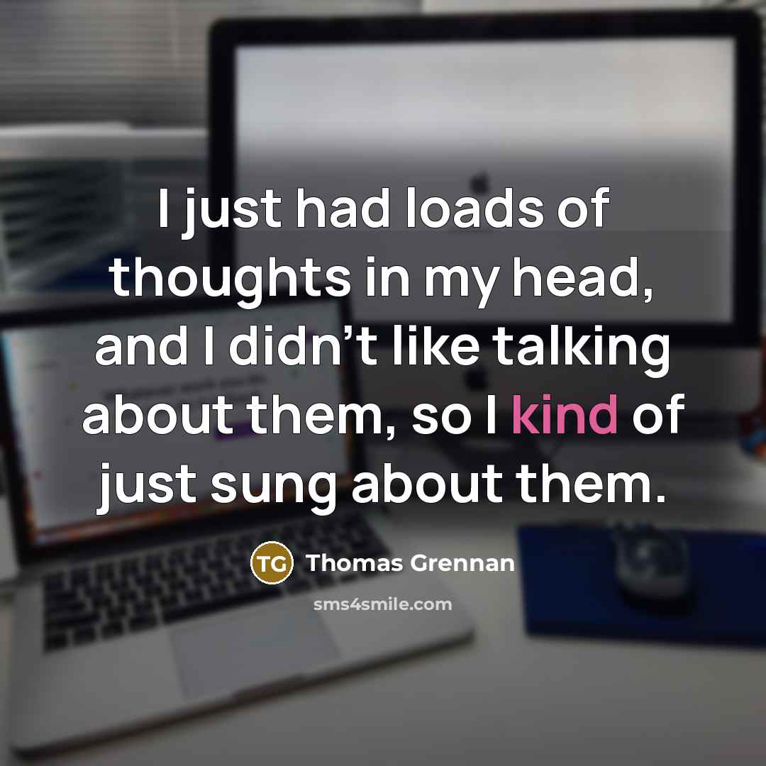 “I just had loads of thoughts in my head, and…” quote by Thomas Grennan