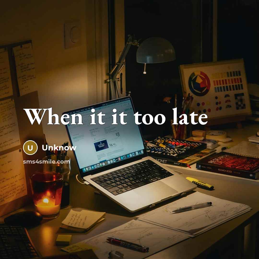 “When it it too late” quote by Unknow