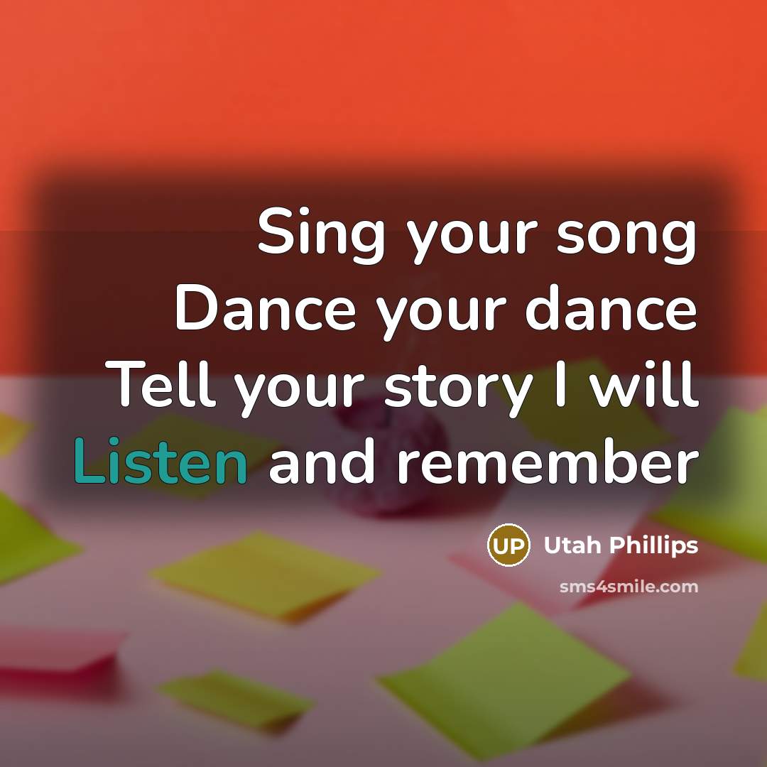 “Sing your song Dance your dance Tell your story I…” quote by Utah Phillips