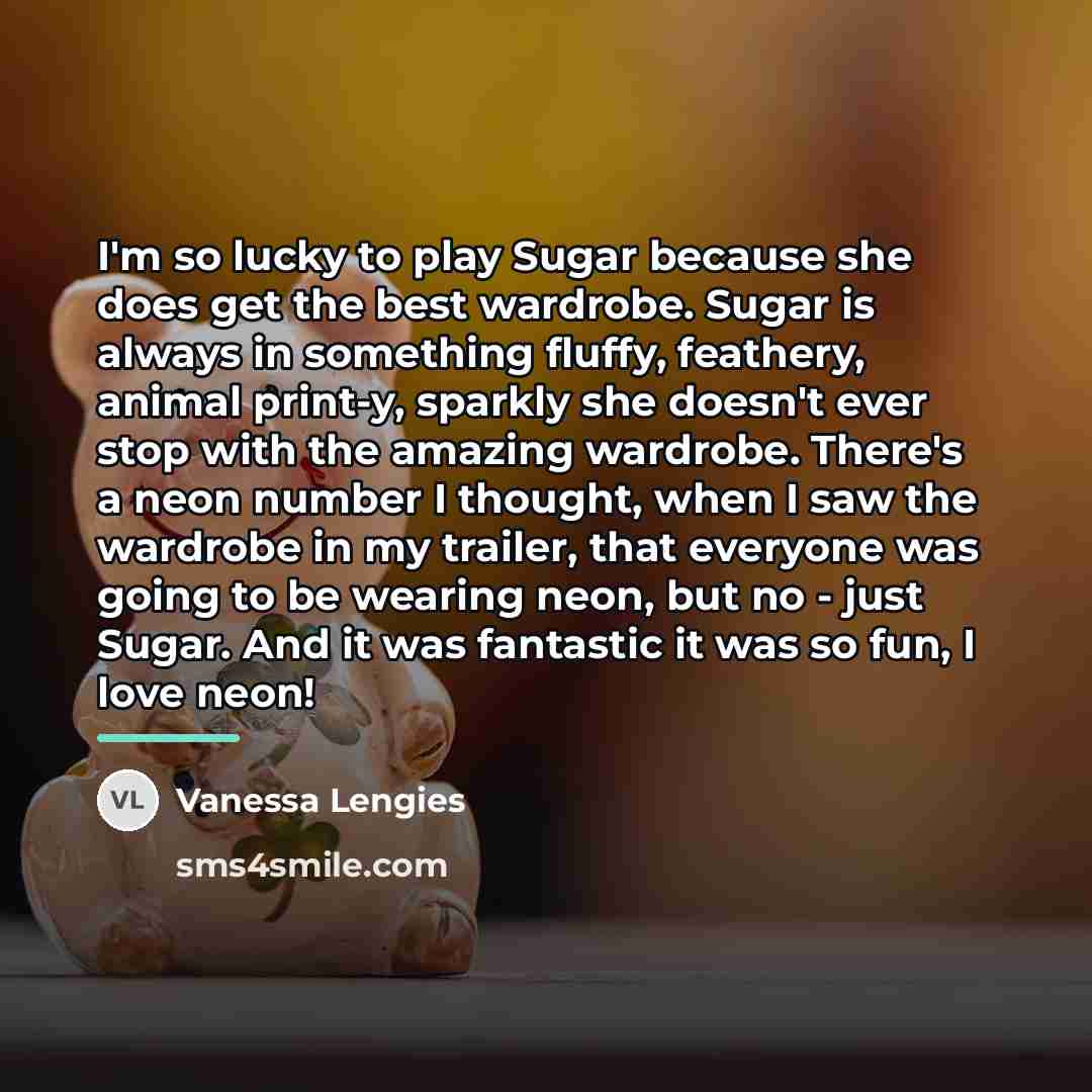 “I'm so lucky to play Sugar because she does get…” quote by Vanessa Lengies