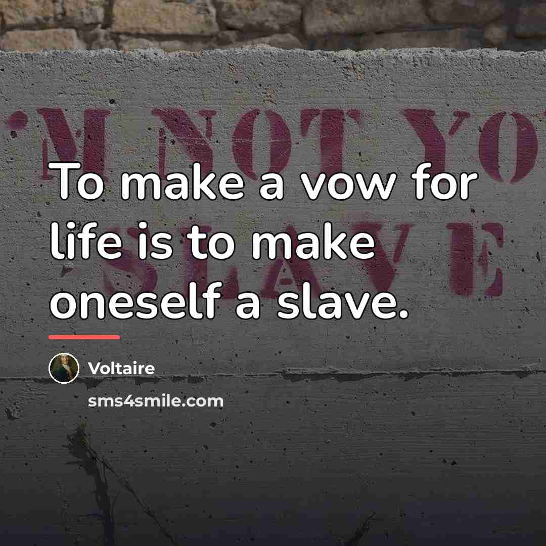 “To make a vow for life is to make oneself…” quote by Voltaire