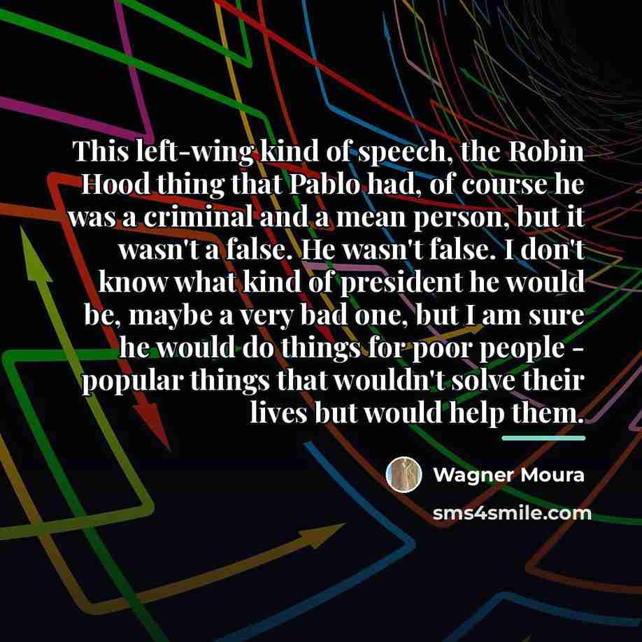 “This left-wing kind of speech, the Robin Hood thing that…” quote by Wagner Moura