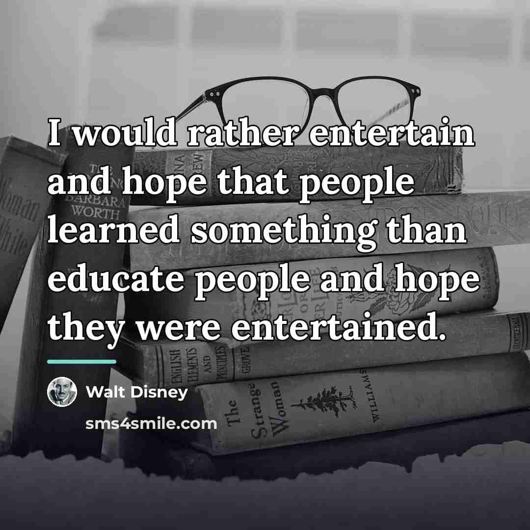 “I would rather entertain and hope that people learned something…” quote by Walt Disney