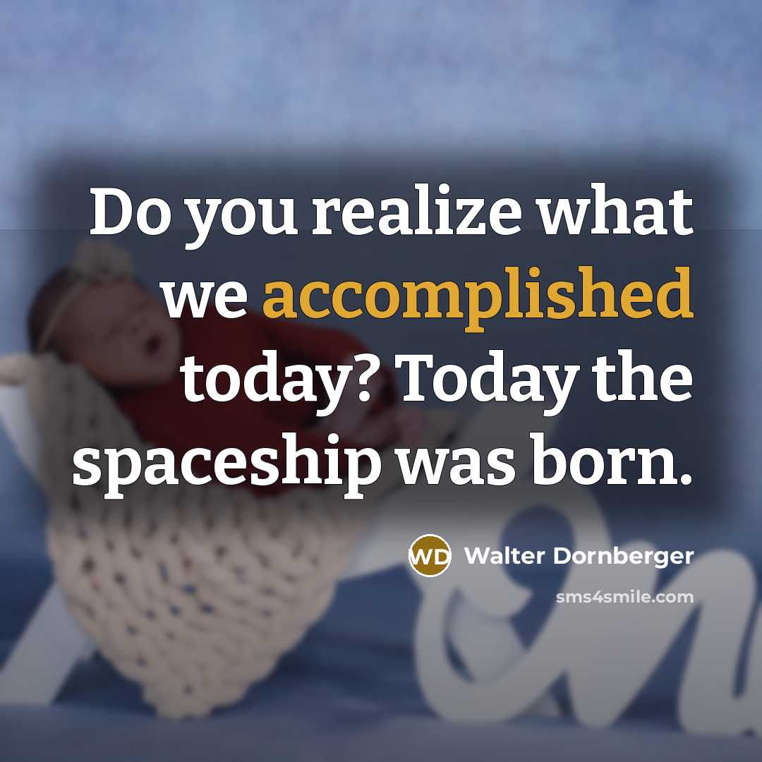 “Do you realize what we accomplished today? Today the spaceship…” quote by Walter Dornberger