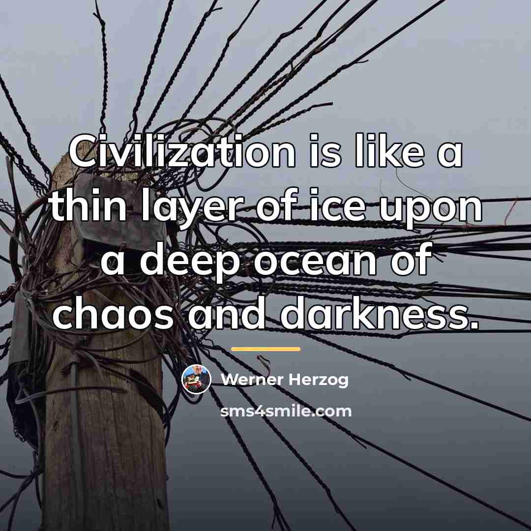 “Civilization is like a thin layer of ice upon a…” quote by Werner Herzog