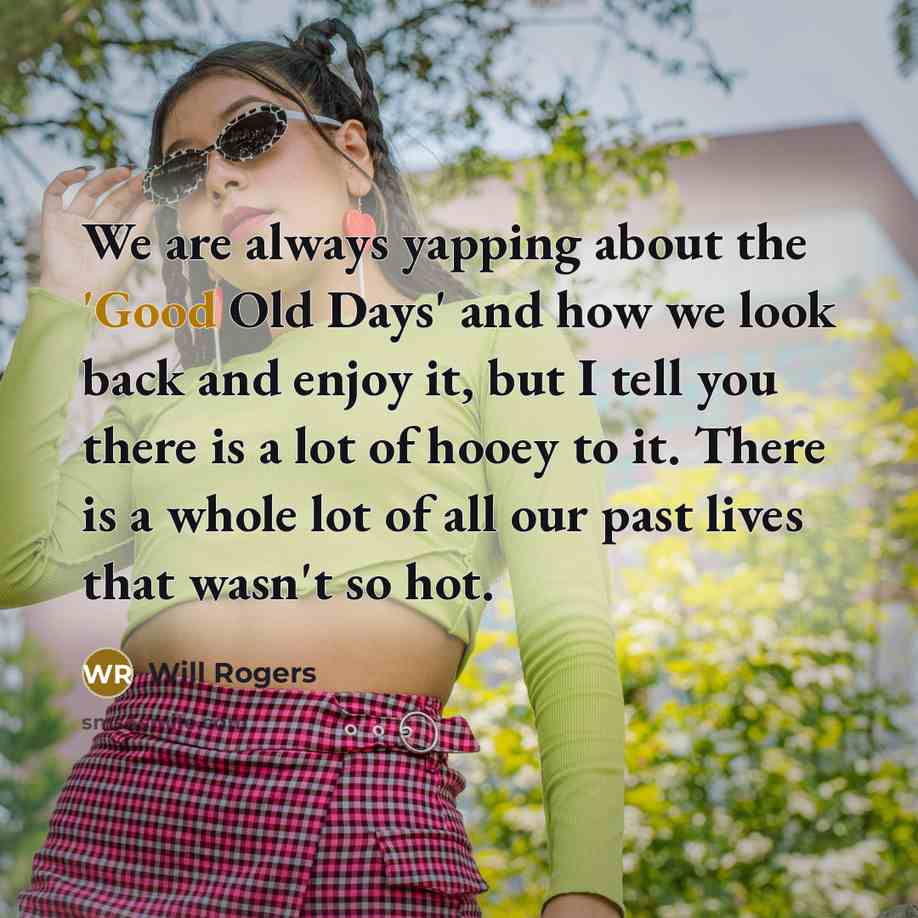 “We are always yapping about the 'Good Old Days' and…” quote by Will Rogers