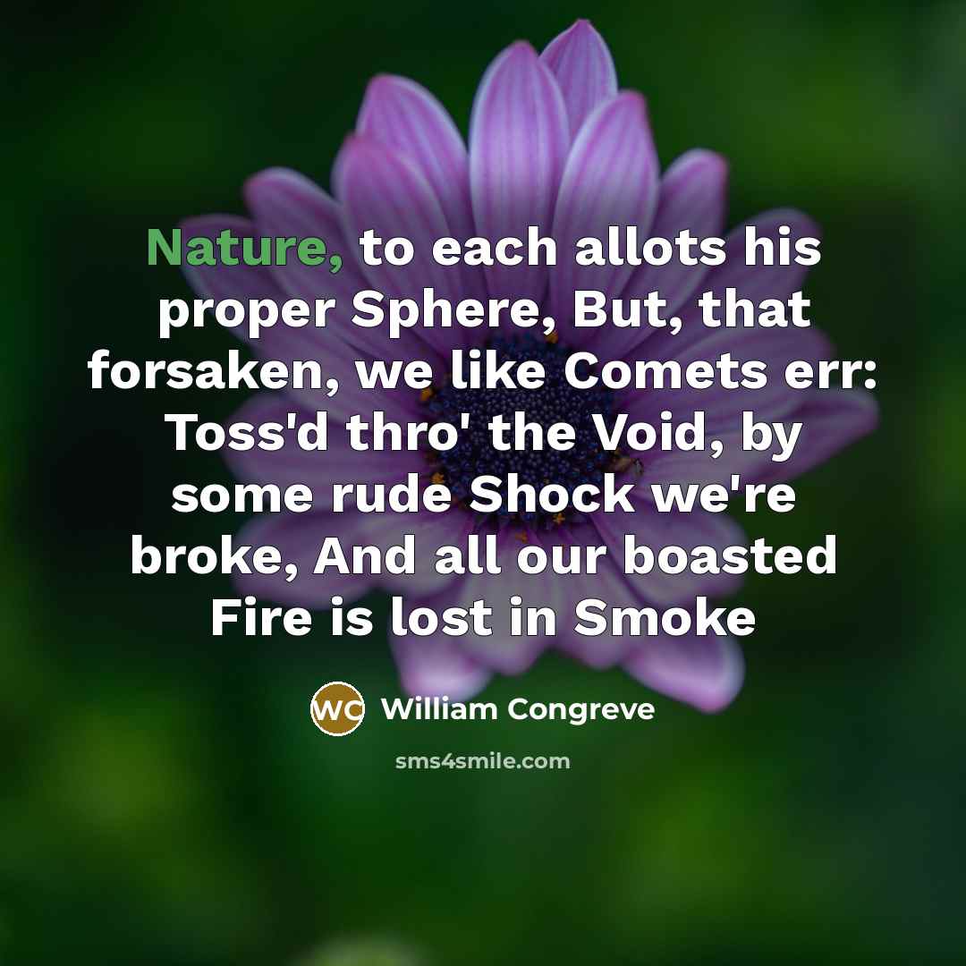 “Nature, to each allots his proper Sphere, But, that forsaken,…” quote by William Congreve