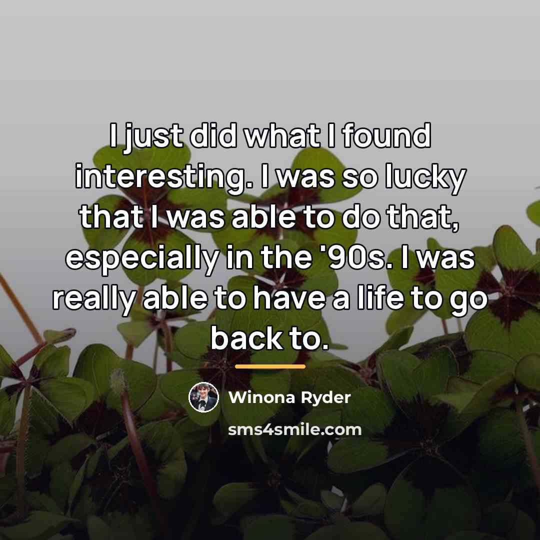 “I just did what I found interesting. I was so…” quote by Winona Ryder
